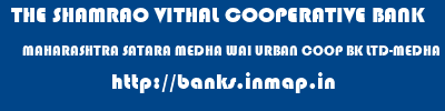 THE SHAMRAO VITHAL COOPERATIVE BANK  MAHARASHTRA SATARA MEDHA WAI URBAN COOP BK LTD-MEDHA  banks information 